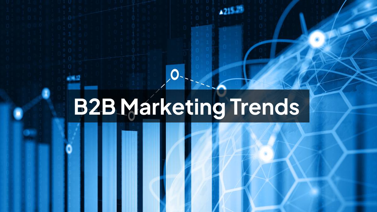 Key B2B Marketing Trends In 2025